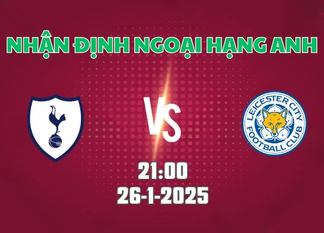 Nhận định bóng đá Tottenham vs Leicester 21h00 ngày 26/1/2025